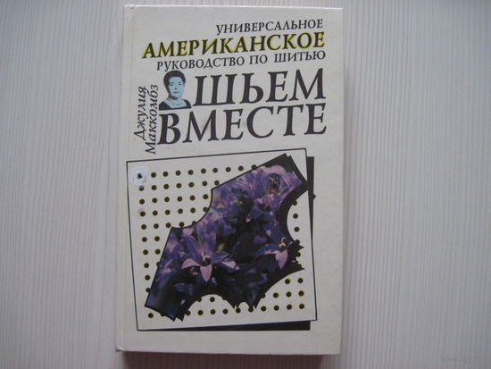 Джулия Маккомбз. Шьем вместе. Универсальное американское руководство по шитью.