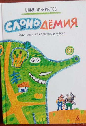 Слонодёмия. Илья Панкратов Физическая сказка  о настоящих чудесах. Санкт-Петербург. 2015. 156 стр.