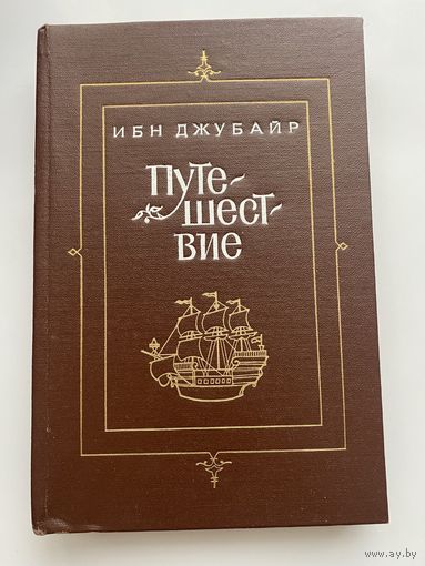 Ибн Джубайр. Путешествие. /Путешествие просвещенного писателя, добродетельного, проницательного Абу-л-Хусайна Мухаммада ибн Ахмада ибн Джубайра ал-Кинани ал-Андалуси ал-Баланси/ 1984г.