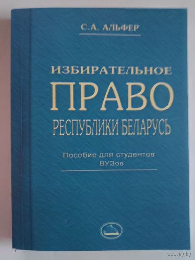 С. А. Альфер. Избирательное право Республики Беларусь. Пособие для студентов ВУЗов.