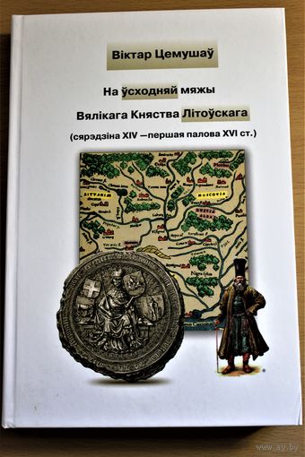 Віктар Цемушаў манаграфія "На Усходняй мяжы Вялікага Княства Літоўскага",  2014, цвердая вокладка, шыты блок, абмежаваны наклад, рэдкае выданньне, каляровыя мапы