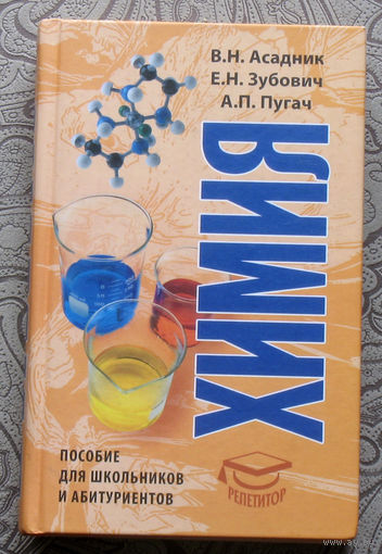 В.Н.Асадник, Е.Н.Зубович, А.П.Пугач Химия. Пособие для школьников и абитуриентов.