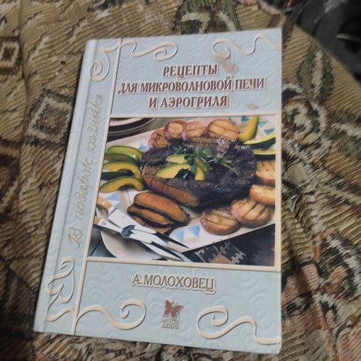 А.Молоховец.  Рецепты для микроволновой печи и аэрогриля.