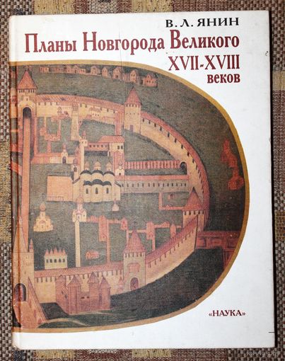 В.Л. Янин. Планы Новгорода Великого XVII-XVIII веков.