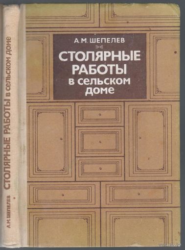 Шепелев А. Столярные работы в сельском доме.