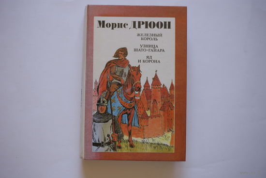 Морис Дрюон. "Железный король. Узница Шато-Гайара. Яд и корона"