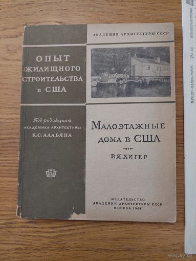 Хигер Р.Я. Малоэтажные дома в США. Под редакцией акад. архит. К. Алабяна. М. 1944г.