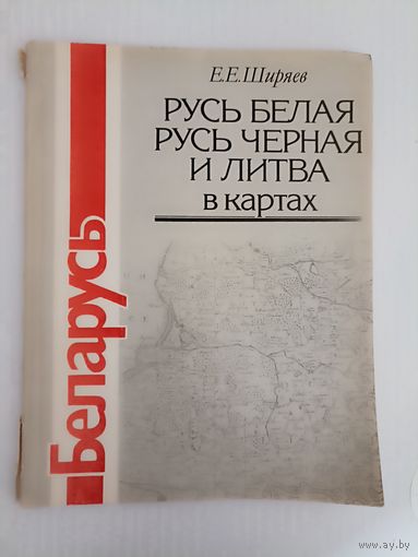 Е.Ширяев. Русь Белая, Русь Черная и Литва в картах