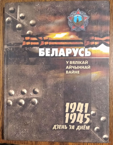 Беларусь у Вялікай Айчыннай вайне: дзень за днём: [1941-1945]: ілюстраваная храналогія.